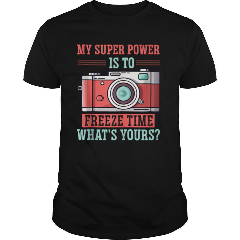 Photography my Super power Is To I Freeze Time shirt