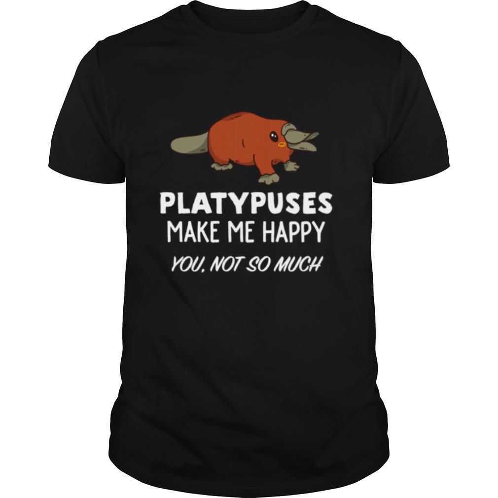 Platypus Platypuses Make Me Happy shirt
