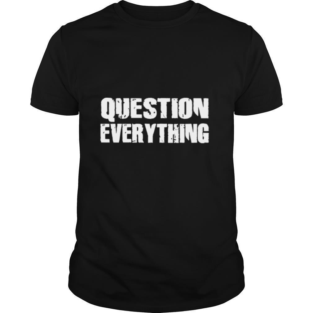 Question Everything shirt