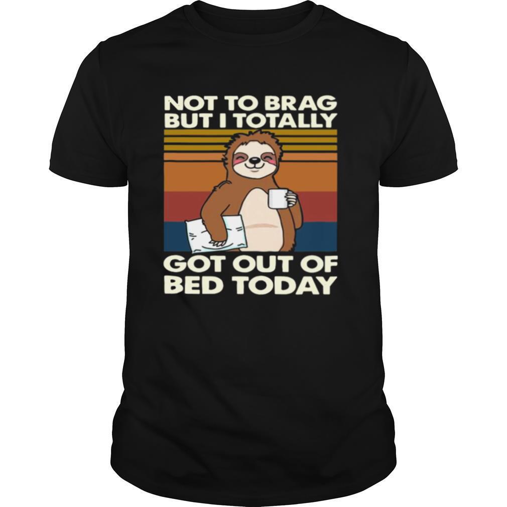 Sloth Not To Brag But I Totally Got Out Of Bed Today Vintage Retro shirt