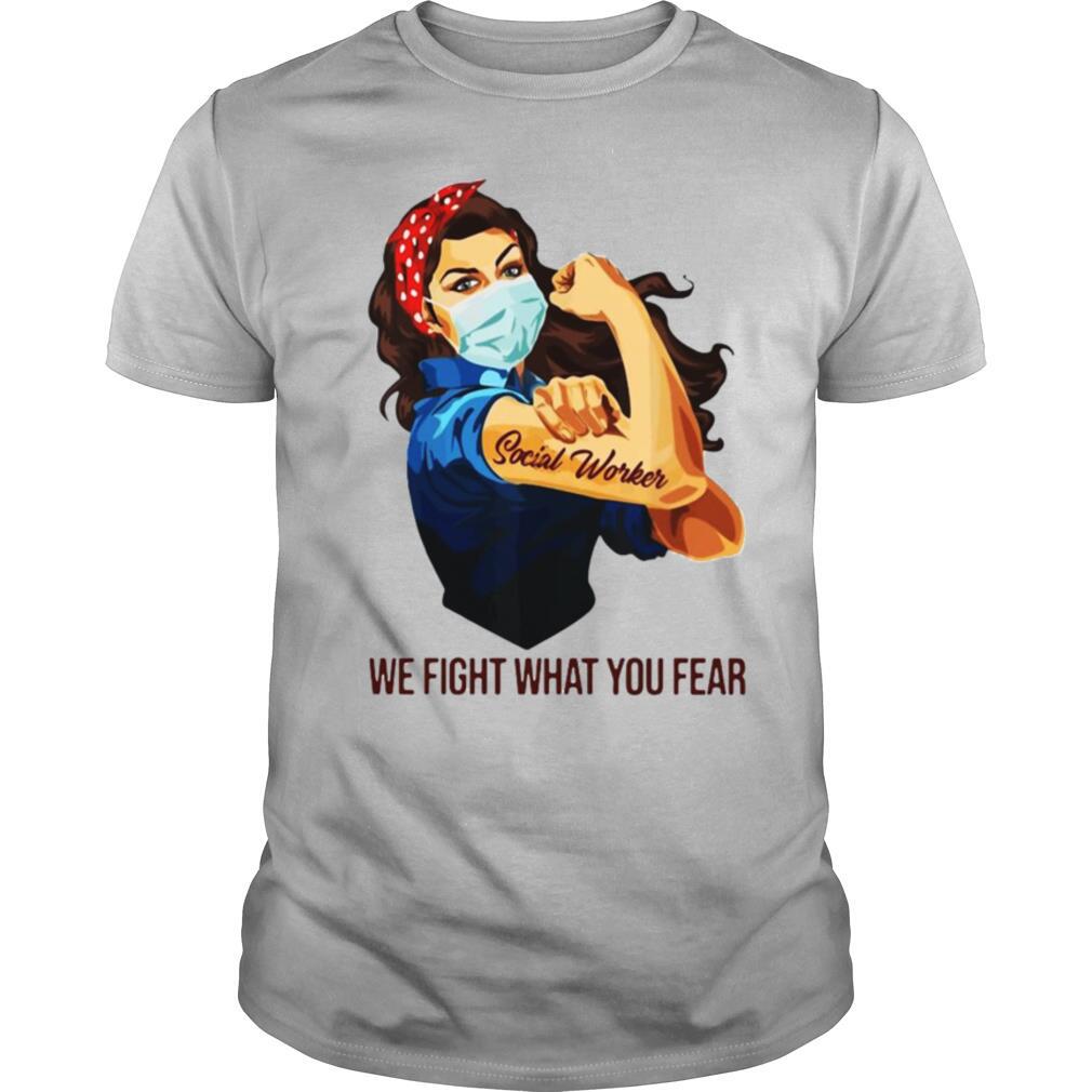 Strong Woman Social Worker We Fight What You Fear shirt