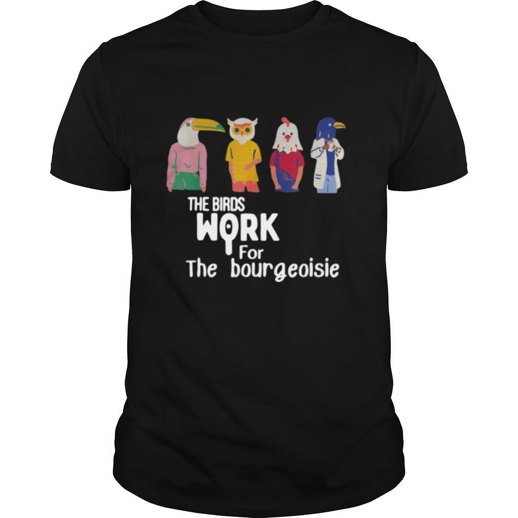 The birds work for the bourgeoisie shirt