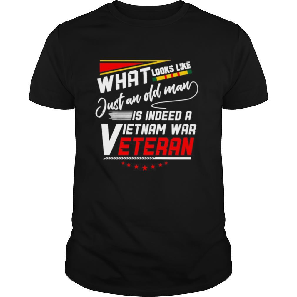 What Look Like Just An Old Man Is Indeed A Vietnam War Veteran shirt