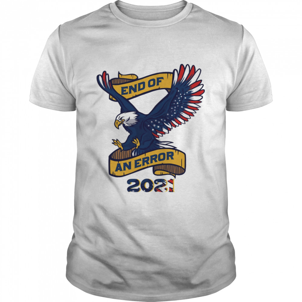 Eagle American flag end of an error 2021 shirt