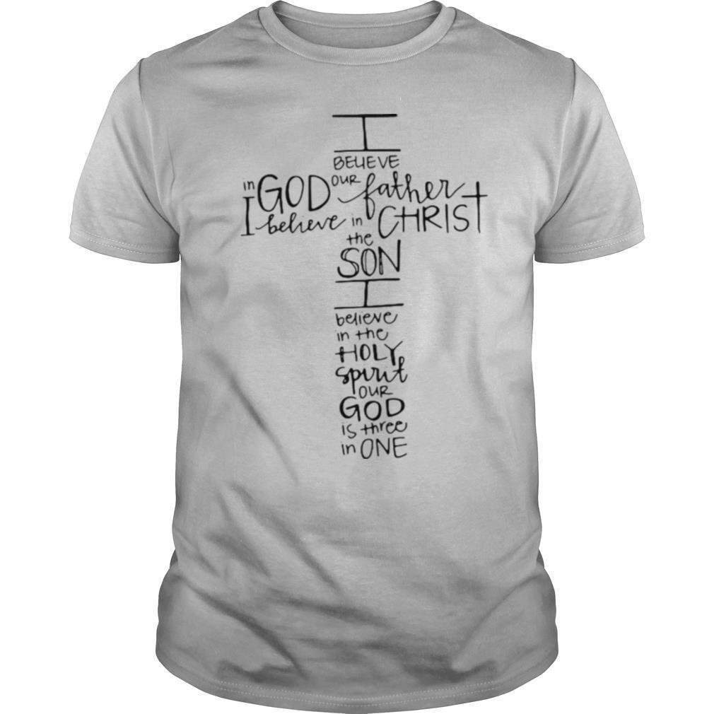 I Believe In God Our Father I Believe In Christ The Son shirt