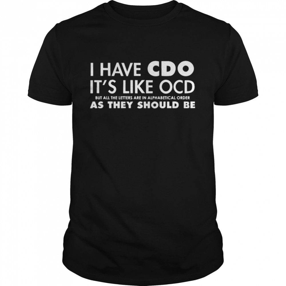I HAVE CDO but in alphabetical order AS IT SHOULD BE OCD Funny T-shirt S-5XL