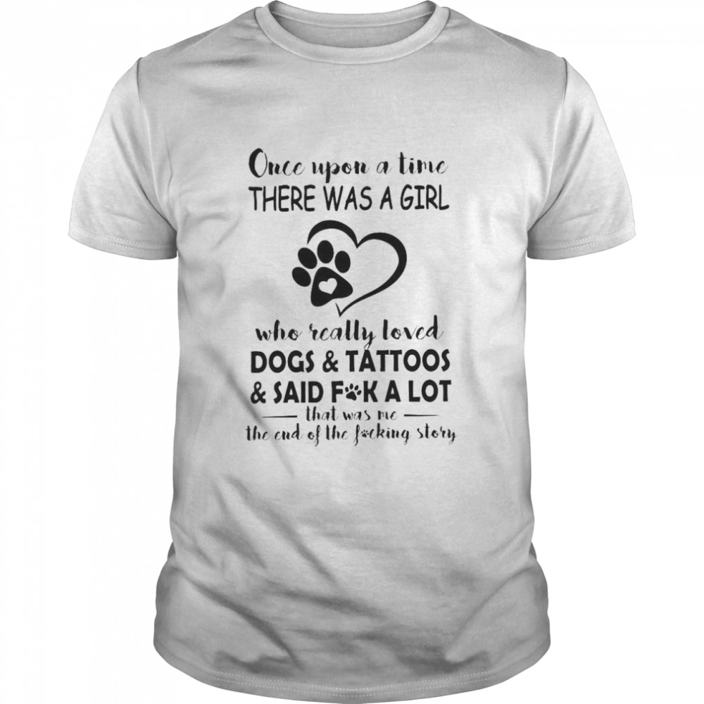 Once Upon A Time There Was A Girl Who Really Loved Dogs And Tattoos shirt