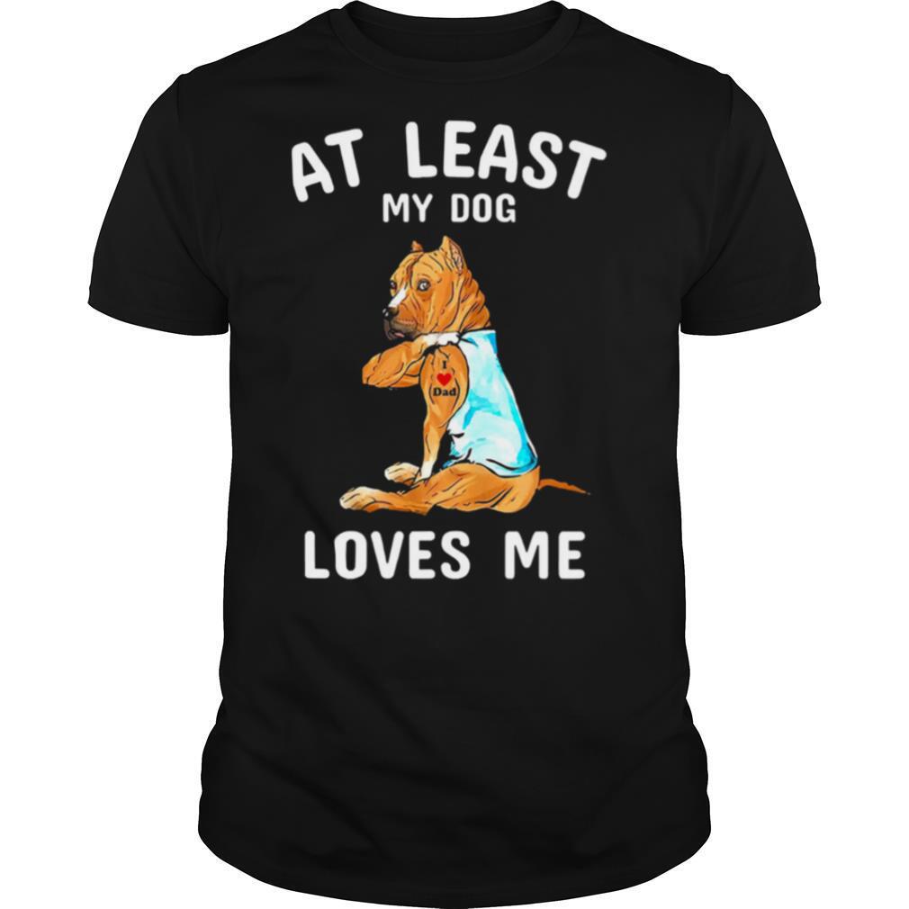 American Staffordshire Terrier Tattoos I love dad at least my dog loves me shirt