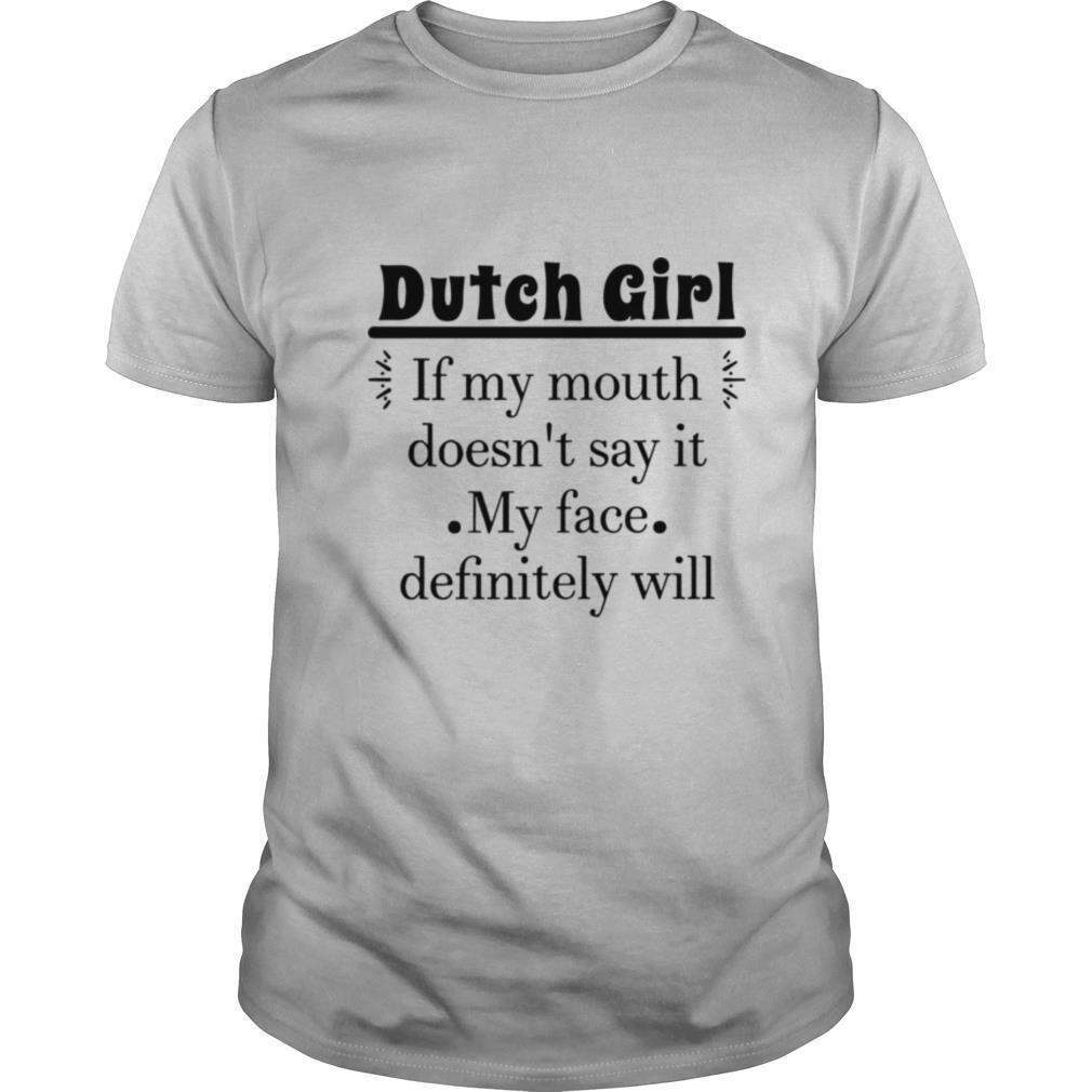 Dutch Girl If My Mouth Doesn’t Say It My Face Definitely Will T shirt