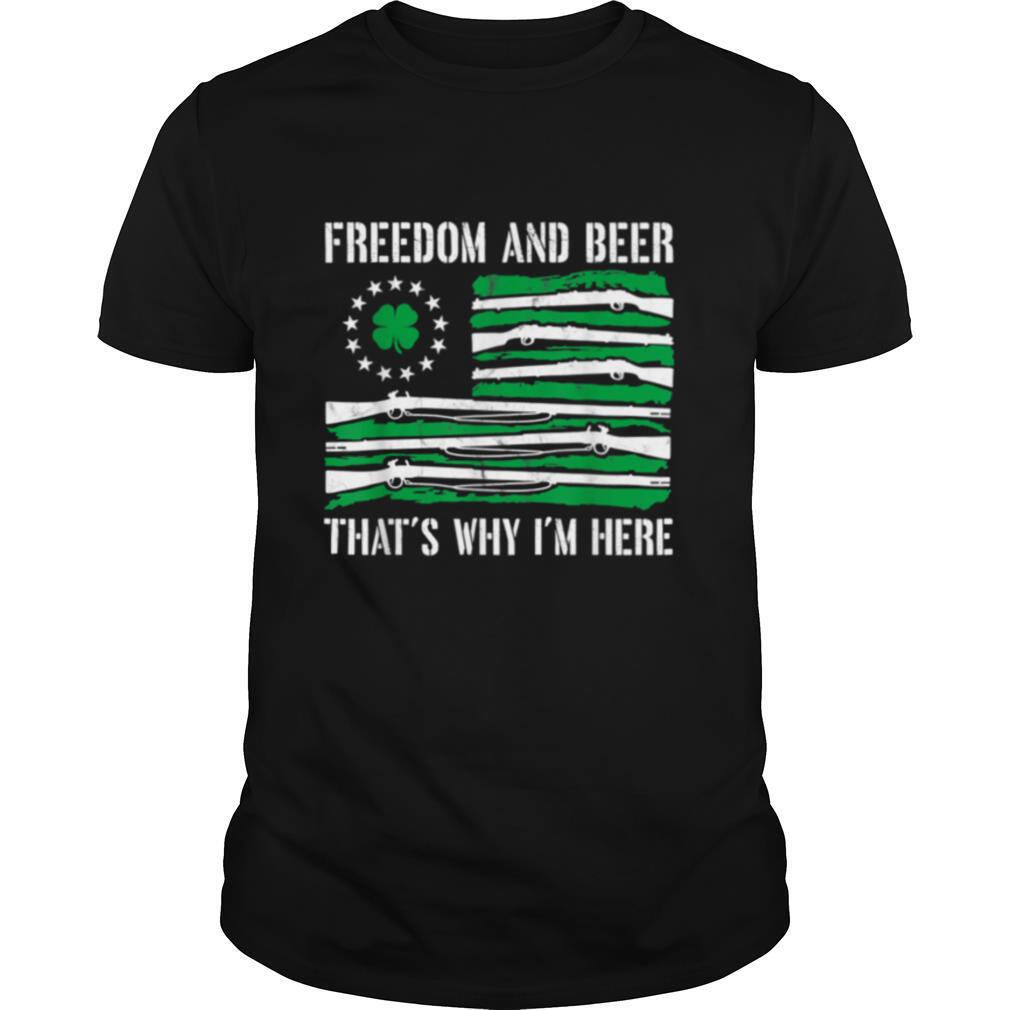 Freedom And Beer Thats Why Im Here Gun St Patrick Day shirt