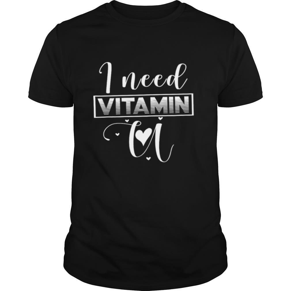 I Need Vitamin U shirt