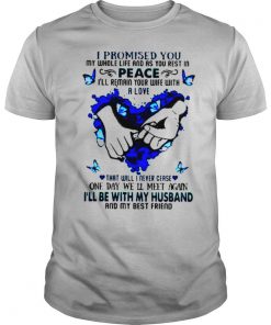 I Promised You My Whole Life And As You Rest In Peace I’ll Remain Your Wife With A Love Shirt