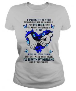I Promised You My Whole Life And As You Rest In Peace I’ll Remain Your Wife With A Love Shirt