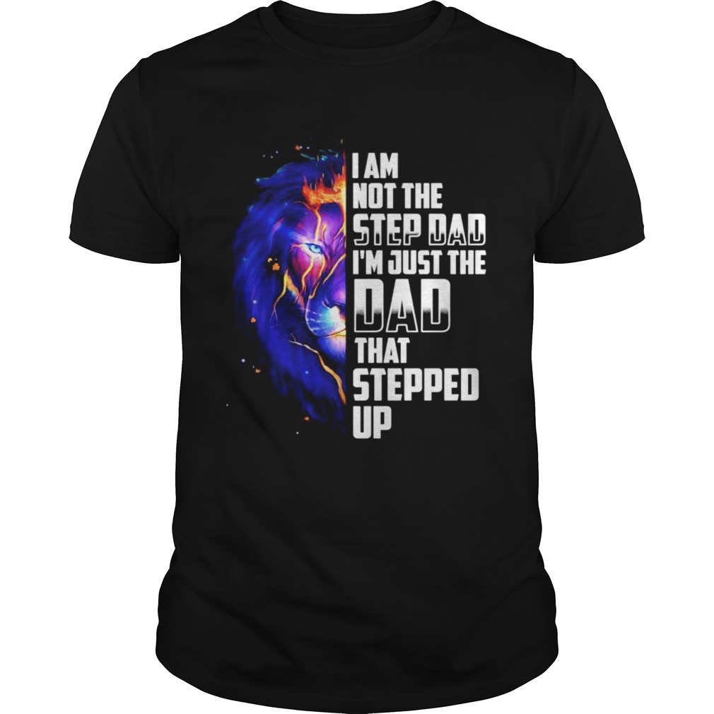 Lion Im not the step dad Im just the dad stepped up shirt