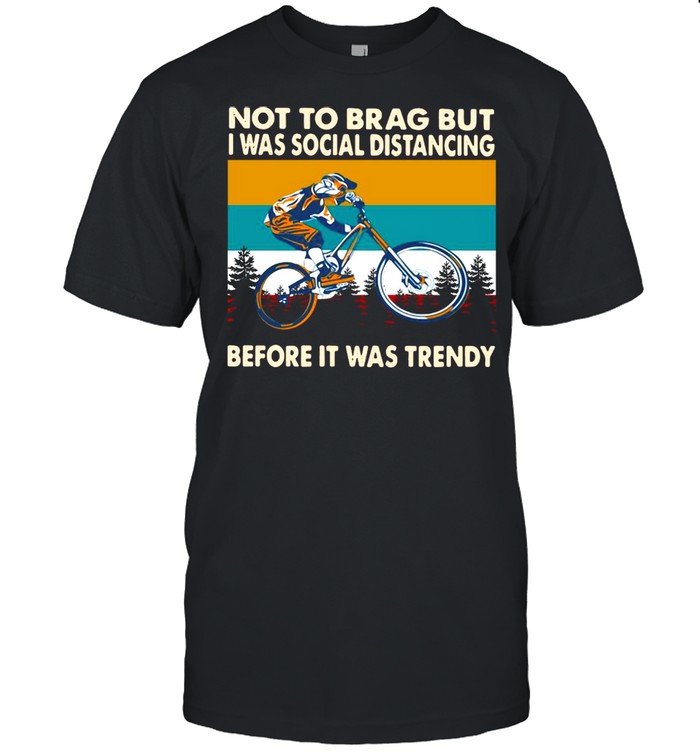 Mountain Biking Not To Brag But I Was Social Distancing Before It Was Trendy Vintage T-shirt