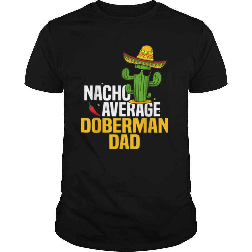 Nacho Average Doberman Dog Dad Cinco De Mayo Mexican Fiesta shirt