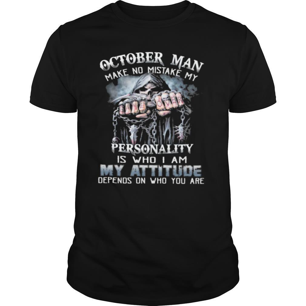 October Man Make No Mistake My Personality Is Who I Am My Attitude Depends On Who You Are Shirt