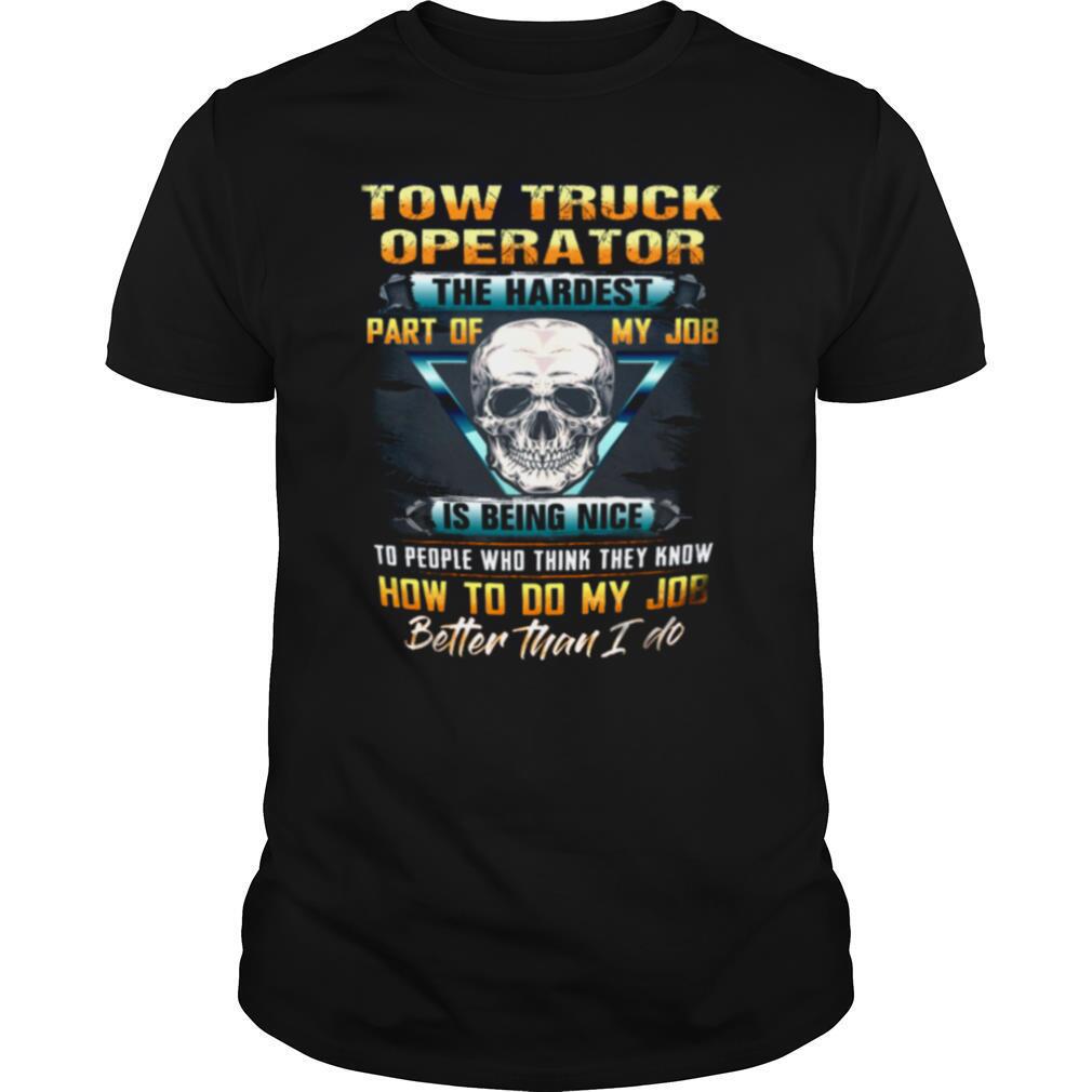 Two Truck Operator The Hardest Part Of My Job Is Being Nice shirt