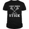 I Beat People With A Stick Lacrosse Player Shirt Unisex