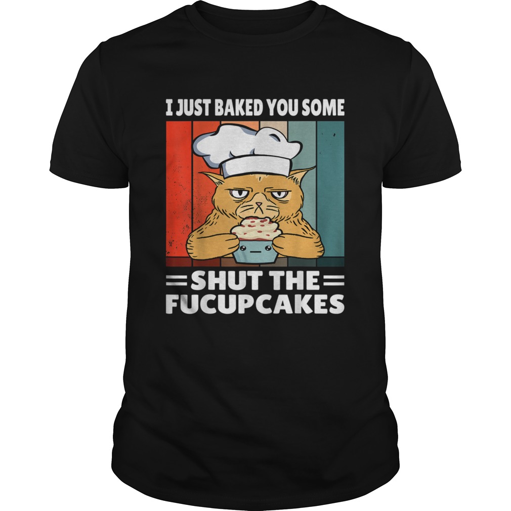 I Just Baked You Some Shut The Fucupcakes Shirt Vintage Cat shirt
