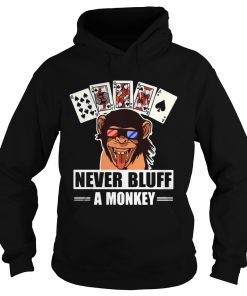 Poker Never Bluff A Monkey Shirt Hoodie
