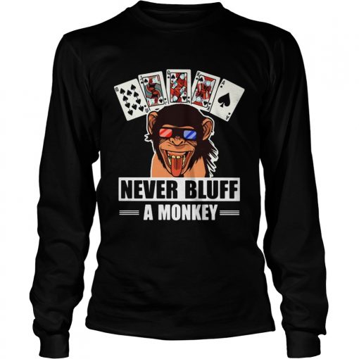 Poker Never Bluff A Monkey Shirt Long Sleeve