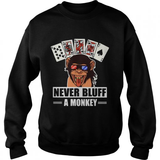 Poker Never Bluff A Monkey Shirt Sweatshirt