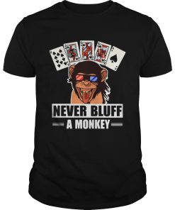 Poker Never Bluff A Monkey Shirt Unisex