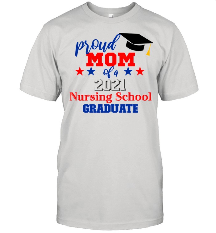 Proud Mom of a 2021 Nursing School Graduate Nurse graduation Shirt