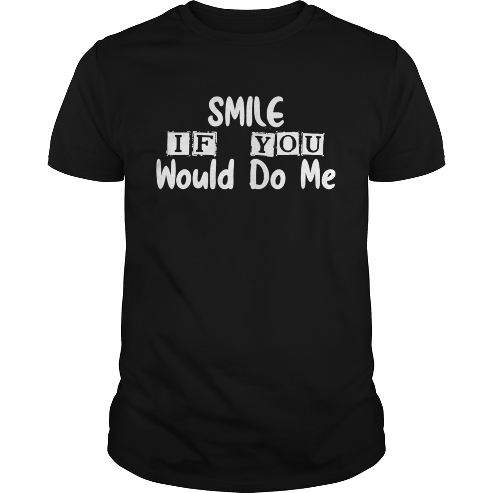 Smile If You Would Do Me For Mothers Day Classic shirt