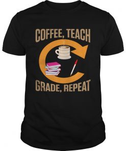 eachers Coffee Teach Grade Repeat Quotes Shirt Unisex