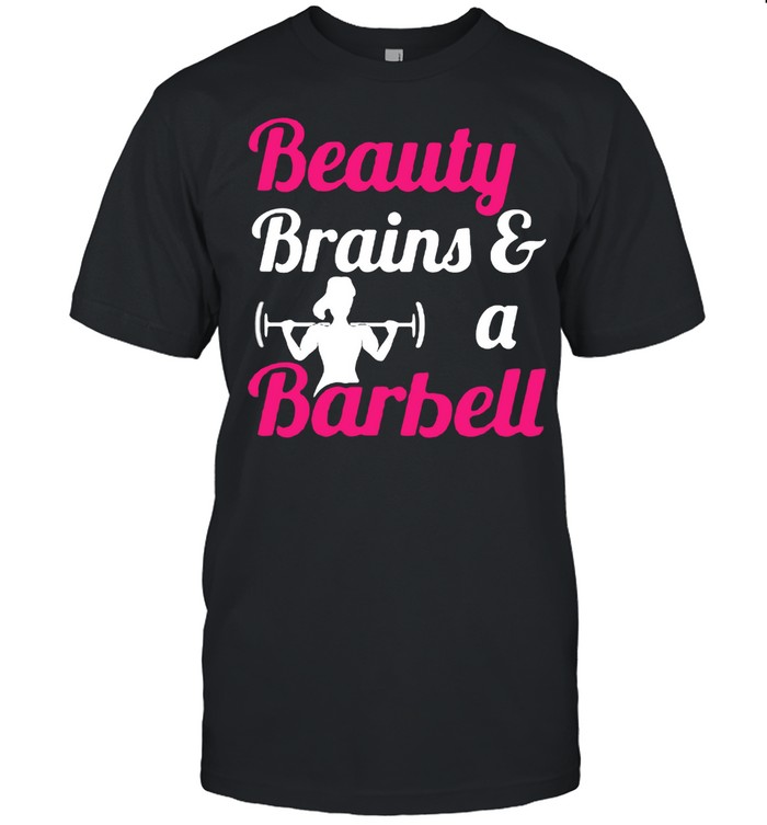 Beauty Brains And A Barbell Weight Lifting Shirt