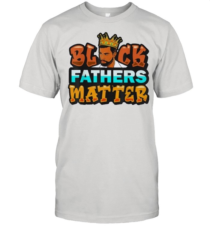 Black king fathers matter shirt