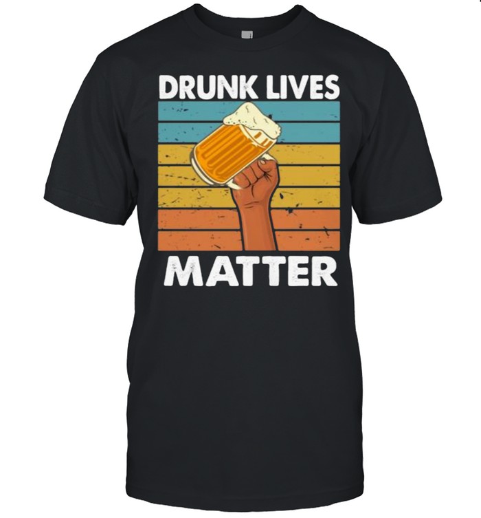 Drunk Lives Matter Beer Vintage Shirt