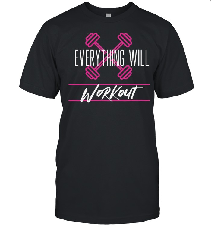 Everything will workout shirt