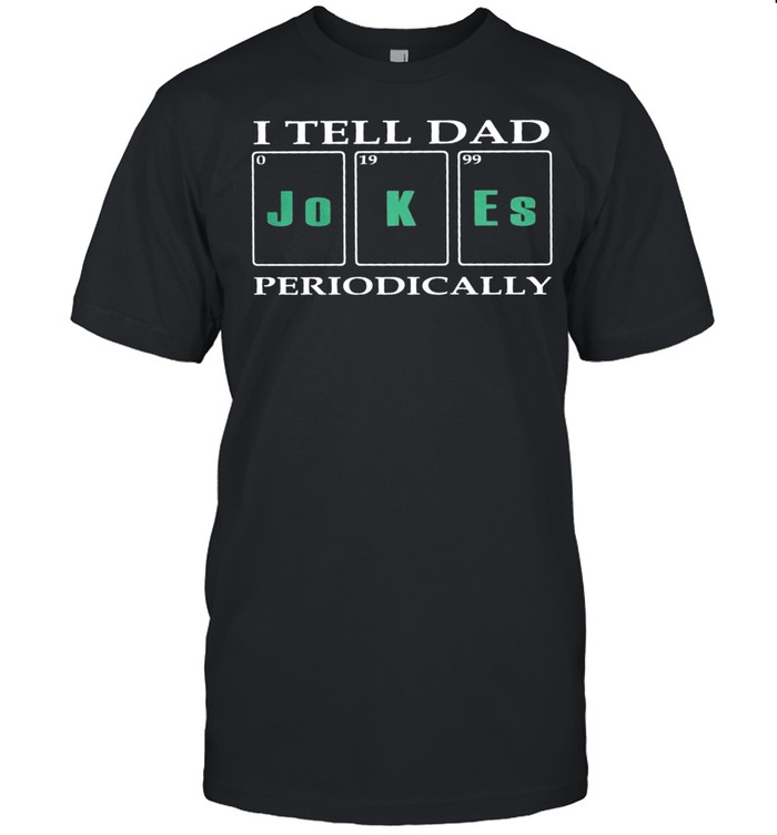 I tell dad Jokes periodically shirt