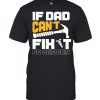 If dad cant fight no one can  Classic Men's T-shirt