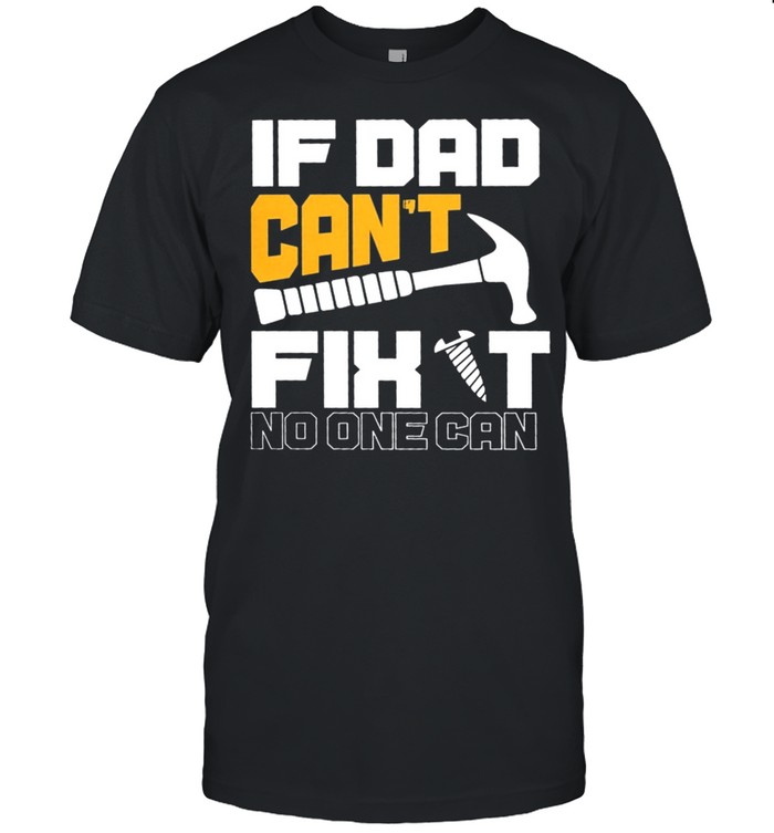 If dad cant fight no one can shirt