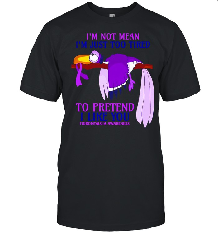 I’m not mean I’m just too tired to pretend I like you fibromyalgia awareness shirt