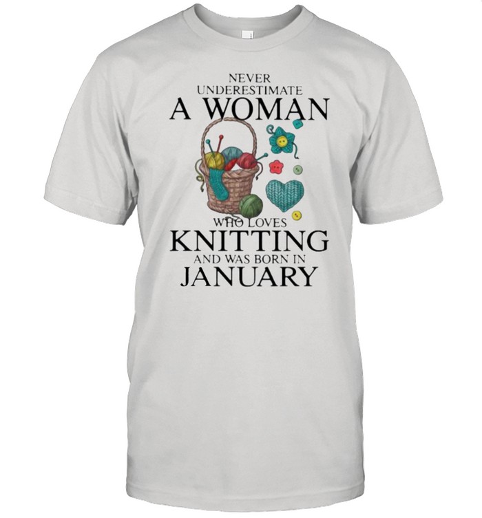 kalın tip Kostüm formül  Never Underestimate A Woman Who Loves Knitting And Was Born In January Shirt  - Kingteeshop