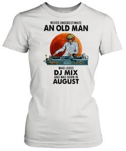 Never Underestimate An Old Man Who Loves DJ Mix And Was Born In August Blood Moon Shirt Classic Women's T-shirt