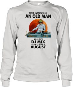 Never Underestimate An Old Man Who Loves DJ Mix And Was Born In August Blood Moon Shirt Long Sleeved T-shirt