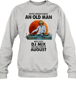 Never Underestimate An Old Man Who Loves DJ Mix And Was Born In August Blood Moon Shirt Unisex Sweatshirt