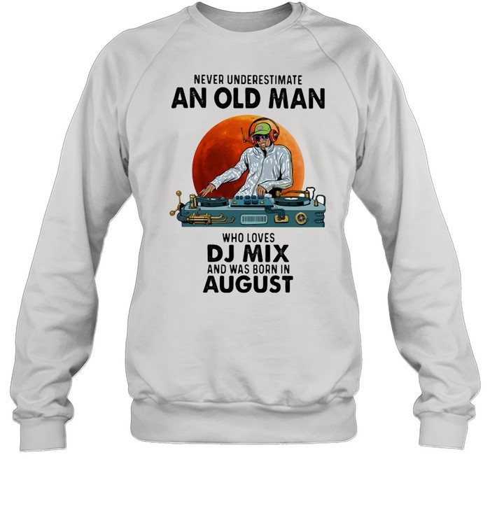 Never Underestimate An Old Man Who Loves DJ Mix And Was Born In August Blood Moon Shirt Unisex Sweatshirt