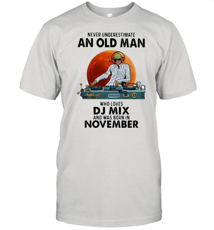 Never Underestimate An Old Man Who Loves DJ Mix And Was Born In November Blood Moon Shirt