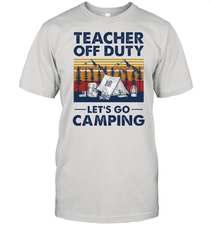 Teacher off duty lets go camping vintage shirt