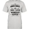 When Christ Take Over Wonders Happen Shirt Classic Men's T-shirt