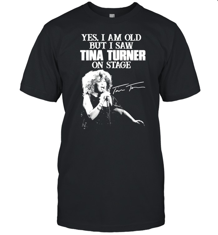 Yes I am old but I saw Tina Turner on stage signature shirt